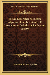 Breves Disertaciones Sobre Algunos Descubrimientos E Invenciones Debidos A La Espana (1849)