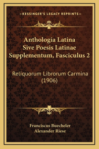 Anthologia Latina Sive Poesis Latinae Supplementum, Fasciculus 2: Reliquorum Librorum Carmina (1906)