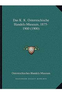 K. K. Osterreichische Handels-Museum, 1875-1900 (1900)