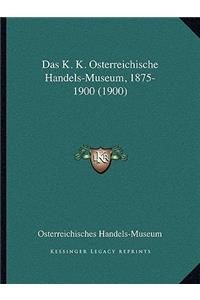 K. K. Osterreichische Handels-Museum, 1875-1900 (1900)