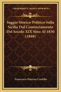 Saggio Storico-Politico Sulla Sicilia Dal Cominciamento Del Secolo XIX Sino Al 1830 (1848)