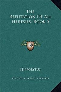 The Refutation Of All Heresies, Book 5