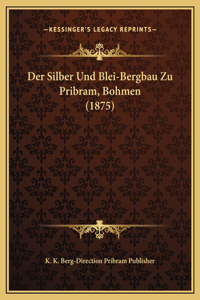 Der Silber Und Blei-Bergbau Zu Pribram, Bohmen (1875)