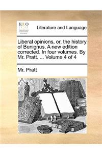 Liberal Opinions, Or, the History of Benignus. a New Edition Corrected. in Four Volumes. by Mr. Pratt. ... Volume 4 of 4