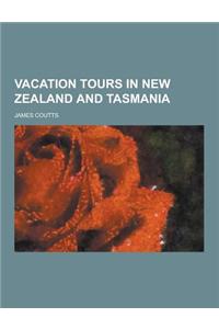Vacation Tours in New Zealand and Tasmania