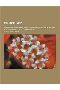 Erdsegen; Vertrauliche Sonntagsbriefe Eines Bauernknechtes. Ein Kulturroman, Von Peter Rosegger