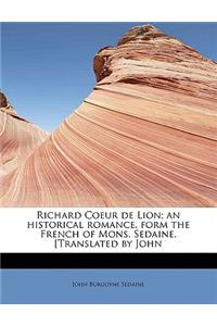 Richard Coeur de Lion; An Historical Romance, Form the French of Mons. Sedaine. [Translated by John