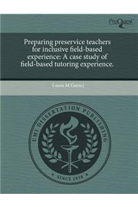 Preparing Preservice Teachers for Inclusive Field-Based Experience: A Case Study of Field-Based Tutoring Experience