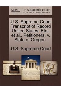 U.S. Supreme Court Transcript of Record United States, Etc., et al., Petitioners, V. State of Oregon.