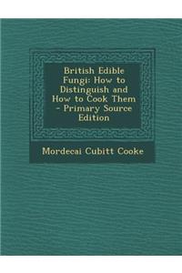 British Edible Fungi: How to Distinguish and How to Cook Them: How to Distinguish and How to Cook Them