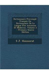 Dictionnaire Provencal-Francais Ou Dictionnaire de La Langue D'Oc Ancienne Et Moderne, Volume 3