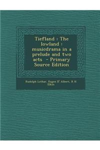 Tiefland: The Lowland: Musicdrama in a Prelude and Two Acts