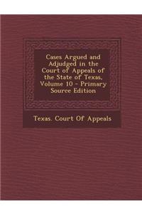Cases Argued and Adjudged in the Court of Appeals of the State of Texas, Volume 10