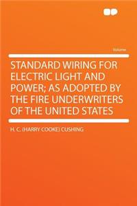 Standard Wiring for Electric Light and Power; As Adopted by the Fire Underwriters of the United States