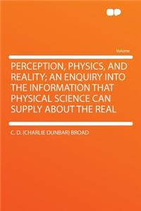Perception, Physics, and Reality; An Enquiry Into the Information That Physical Science Can Supply about the Real