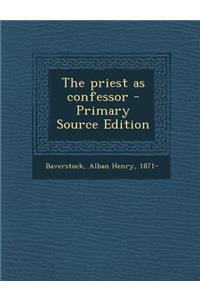 The Priest as Confessor - Primary Source Edition