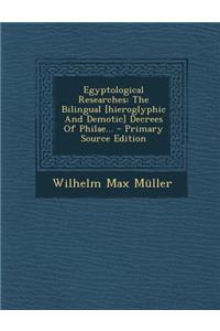Egyptological Researches: The Bilingual [Hieroglyphic and Demotic] Decrees of Philae...