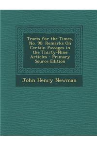 Tracts for the Times, No. 90: Remarks on Certain Passages in the Thirty-Nine Articles - Primary Source Edition