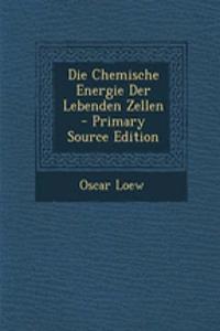Die Chemische Energie Der Lebenden Zellen - Primary Source Edition