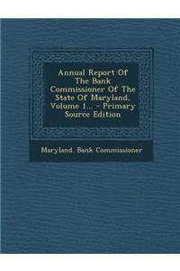 Annual Report of the Bank Commissioner of the State of Maryland, Volume 1... - Primary Source Edition