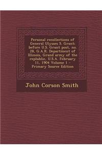Personal Recollections of General Ulysses S. Grant; Before U.S. Grant Post, No. 28, G.A.R. Department of Illinois, Grand Army of the Replublic, U.S.A.