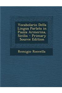 Vocabolario Della Lingua Parlata in Piazza Armerina, Sicilia - Primary Source Edition