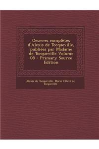 Oeuvres Completes D'Alexis de Tocqueville, Publiees Par Madame de Tocqueville Volume 08
