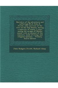 Narrative of the Adventures and Sufferings [!] of John R. Jewitt, Only Survivor of the Crew of the Ship Boston, During a Captivity of Nearly 3 Years A