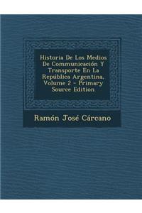 Historia de Los Medios de Communicacion y Transporte En La Republica Argentina, Volume 2