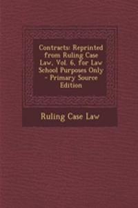 Contracts: Reprinted from Ruling Case Law, Vol. 6, for Law School Purposes Only