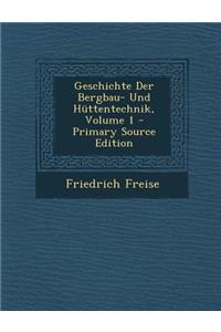 Geschichte Der Bergbau- Und Huttentechnik, Volume 1 - Primary Source Edition