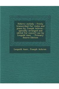 Hebrew Melody: Freely Transcribed for Violin and Piano by Joseph Achron; Specially Arranged and Edited for Concert Use by Leopold Aue