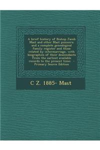 A Brief History of Bishop Jacob Mast and Other Mast Pioneers; And a Complete Genealogical Family Register and Those Related by Intermarriage, with Biographies of Their Descendants from the Earliest Available Records to the Present Time; - Primary S