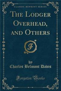 The Lodger Overhead, and Others (Classic Reprint)