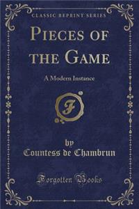 Pieces of the Game: A Modern Instance (Classic Reprint)