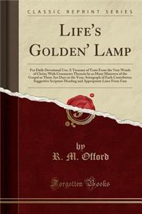 Life's Golden' Lamp: For Daily Devotional Use; A Treasury of Texts from the Very Words of Christ; With Comments Thereon by as Many Minister