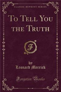 To Tell You the Truth (Classic Reprint)