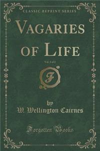 Vagaries of Life, Vol. 2 of 2 (Classic Reprint)