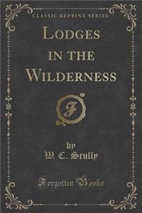 Lodges in the Wilderness (Classic Reprint)