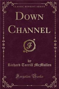 Down Channel (Classic Reprint)