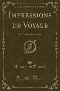 Impressions de Voyage: Le MIDI de la France (Classic Reprint)