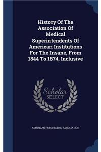 History Of The Association Of Medical Superintendents Of American Institutions For The Insane, From 1844 To 1874, Inclusive