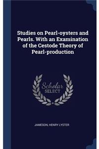 Studies on Pearl-oysters and Pearls. With an Examination of the Cestode Theory of Pearl-production