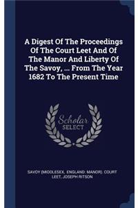 A Digest Of The Proceedings Of The Court Leet And Of The Manor And Liberty Of The Savoy, ... From The Year 1682 To The Present Time