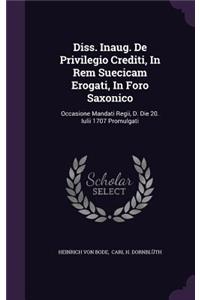 Diss. Inaug. de Privilegio Crediti, in Rem Suecicam Erogati, in Foro Saxonico