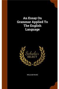 An Essay on Grammar Applied to the English Language