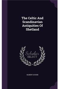 Celtic And Scandinavian Antiquities Of Shetland