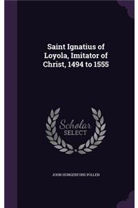Saint Ignatius of Loyola, Imitator of Christ, 1494 to 1555