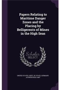 Papers Relating to Maritime Danger Zones and the Placing by Belligerents of Mines in the High Seas