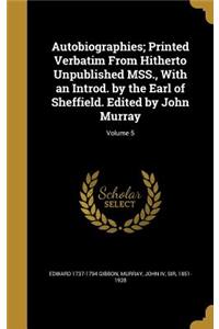 Autobiographies; Printed Verbatim From Hitherto Unpublished MSS., With an Introd. by the Earl of Sheffield. Edited by John Murray; Volume 5